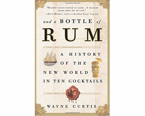 And a Bottle of Rum- Wayne Curtis - A History of the New World in Ten Cocktails