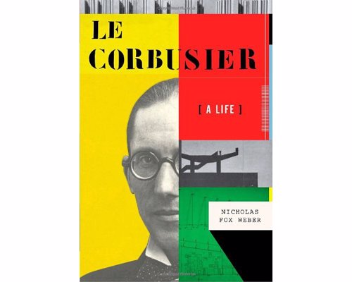 Le Corbusier: A Life - The biography of one of the most influential, admired, and maligned architects of the twentieth century