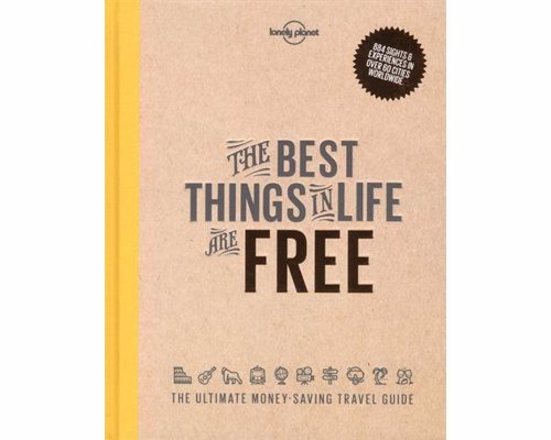 The Best Things in Life are Free: Lonely Planet - An inspiring guide on experiencing the worlds major destinations on a budget