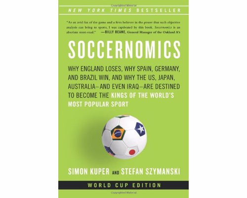 Soccernomics by Simon Kuper - Why England Loses, Why Spain, Germany, and Brazil Win, and Why the U.S Are Destined to Become the Kings of the World’s Most Popular Sport
