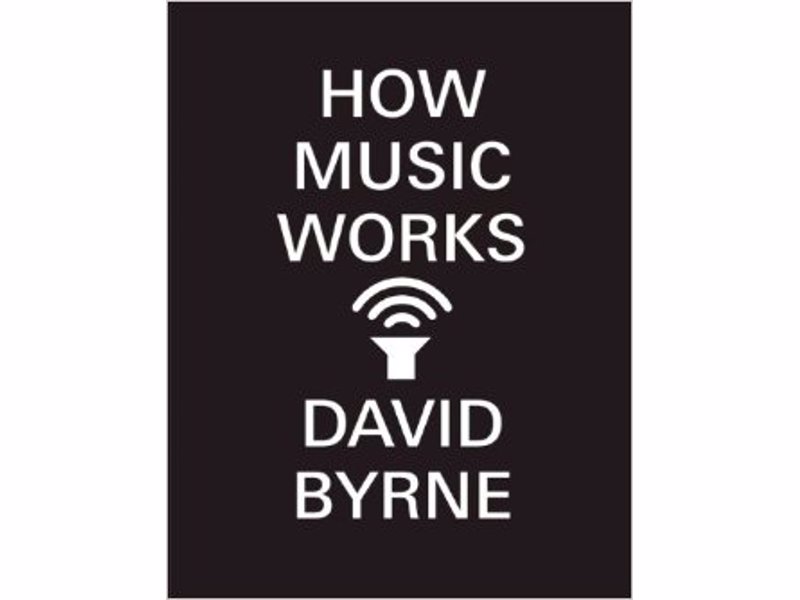 How Music Works by David Byrne - How Music Works is David Byrne’s buoyant celebration of a subject he has spent a lifetime thinking about.
