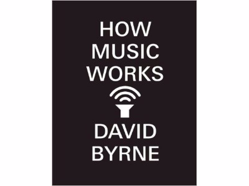 How Music Works by David Byrne - How Music Works is David Byrne’s buoyant celebration of a subject he has spent a lifetime thinking about.