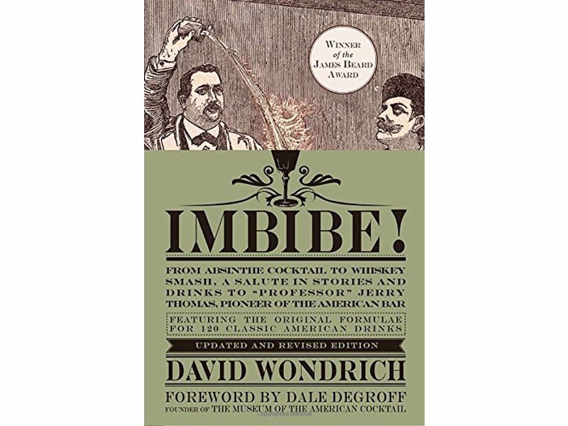 Imbibe! From Absinthe Cocktail to Whiskey Smash - The newly updated edition of David Wondrich’s definitive guide to classic American cocktails