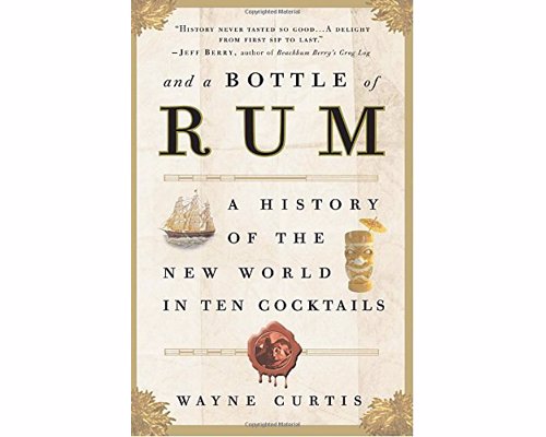 And a Bottle of Rum- Wayne Curtis - A History of the New World in Ten Cocktails