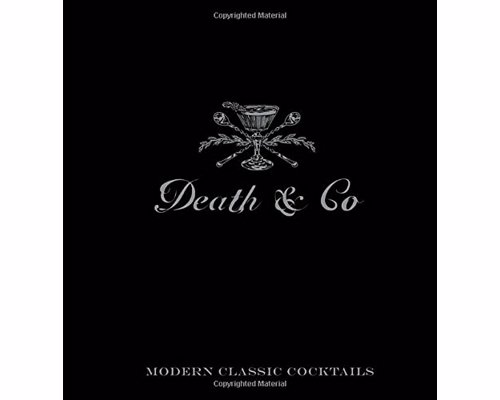 Death & Co: Modern Classic Cocktails - The definitive guide to the contemporary craft cocktail movement, from one of the most critically lauded bars in the world