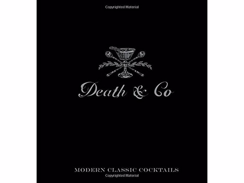 Death & Co: Modern Classic Cocktails - The definitive guide to the contemporary craft cocktail movement, from one of the most critically lauded bars in the world