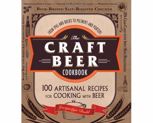 The Craft Beer Cookbook - From IPAs and Bocks to Pilsners and Porters, 100 Artisanal Recipes for Cooking with Beer