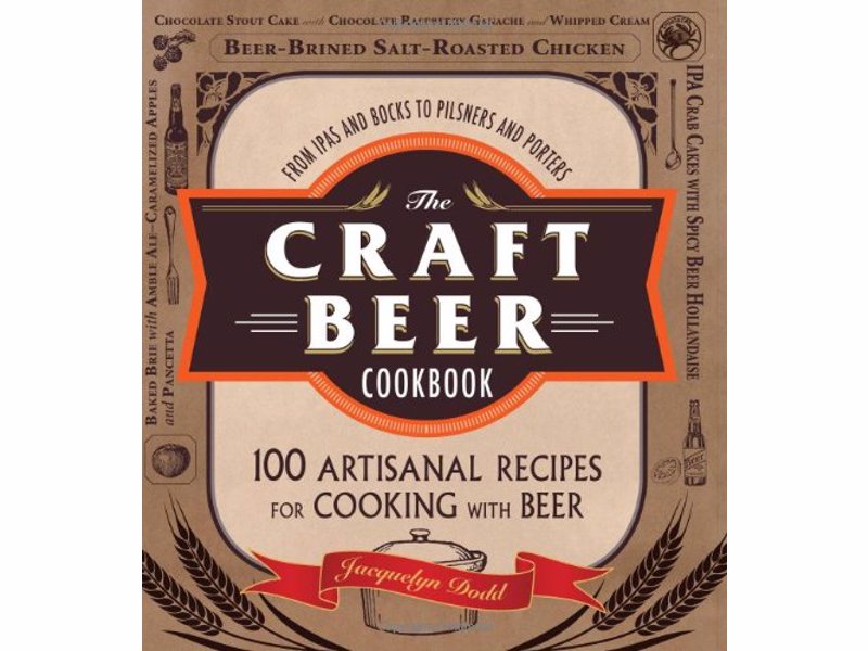 The Craft Beer Cookbook - From IPAs and Bocks to Pilsners and Porters, 100 Artisanal Recipes for Cooking with Beer