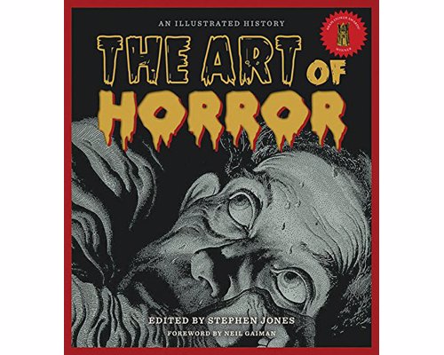 The Art of Horror: An Illustrated History - A celebration of frightful images, compiled and presented by some of the genre's most respected names