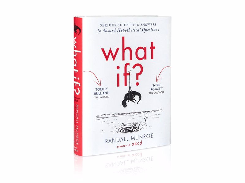 What If? - Hilarious scientific answers to absurd hypothetical questions, from the creator of the wildly popular webcomic xkcd