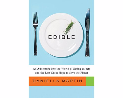 Edible - Daniella Martin - An Adventure into the World of Eating Insects and the Last Great Hope to Save the Planet