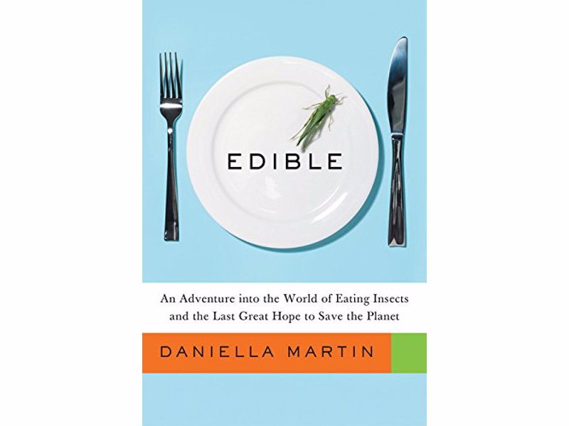 Edible - Daniella Martin - An Adventure into the World of Eating Insects and the Last Great Hope to Save the Planet