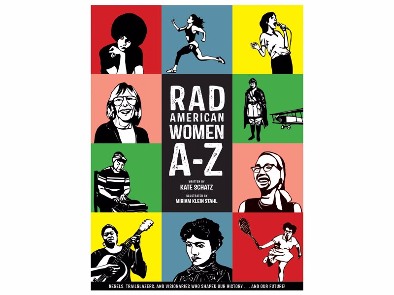 Rad American Women A-Z - Rebels, Trailblazers, and Visionaries who Shaped Our History . . . and Our Future!