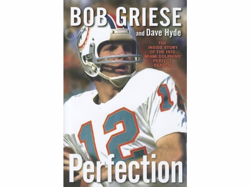 Perfection: The Inside Story of the 1972 Miami Dolphins Perfect Season - The inside story of the only undefeated team in NFL history, the 1972 Miami Dolphins—by the Hall of Fame quarterback who led it to victory