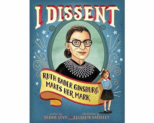 I Dissent: Ruth Bader Ginsburg Makes Her Mark - Get to know celebrated Supreme Court justice Ruth Bader Ginsburg—in the first picture book about her life