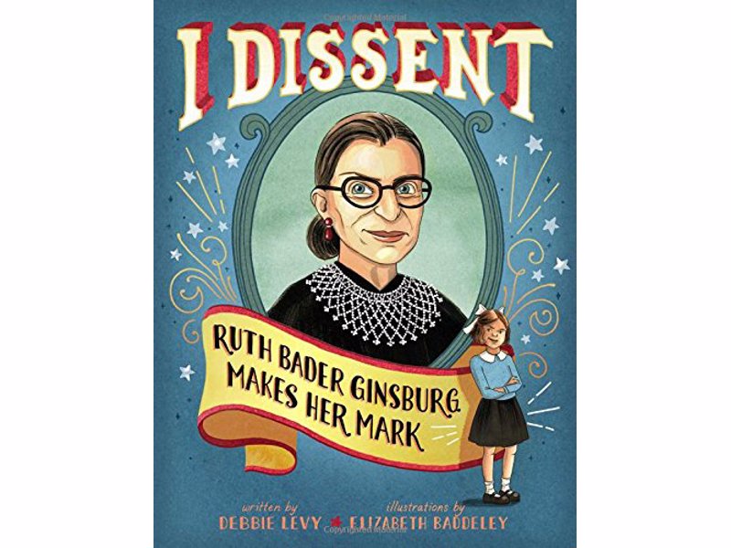 I Dissent: Ruth Bader Ginsburg Makes Her Mark - Get to know celebrated Supreme Court justice Ruth Bader Ginsburg—in the first picture book about her life