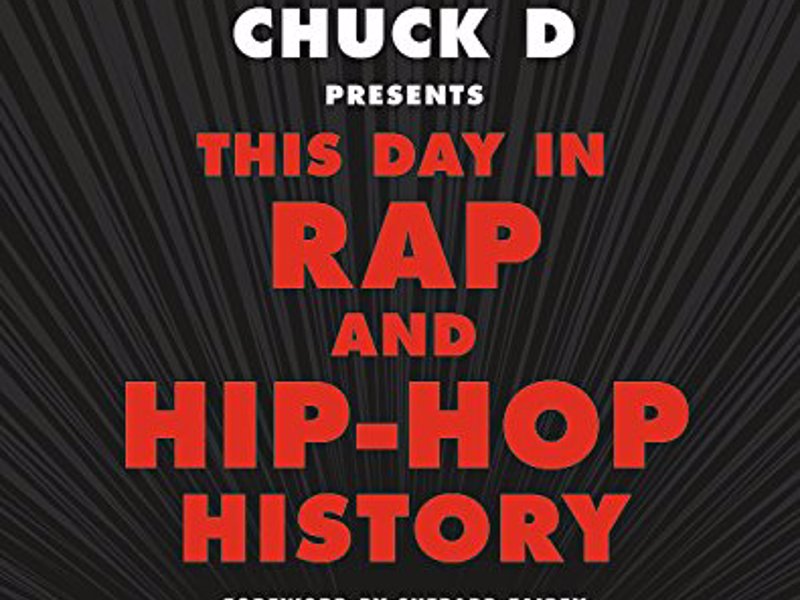 Chuck D Presents This Day in Rap and Hip-Hop History - A comprehensive, chronological survey of rap and hip hop from 1973 to the present by Chuck D