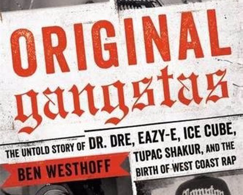 Original Gangstas - The Untold Story of Dr. Dre, Eazy-E, Ice Cube, Tupac Shakur, and the Birth of West Coast Rap