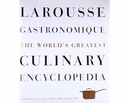 Larousse Gastronomique - The World's Greatest Culinary Encyclopedia, Completely Revised and Updated