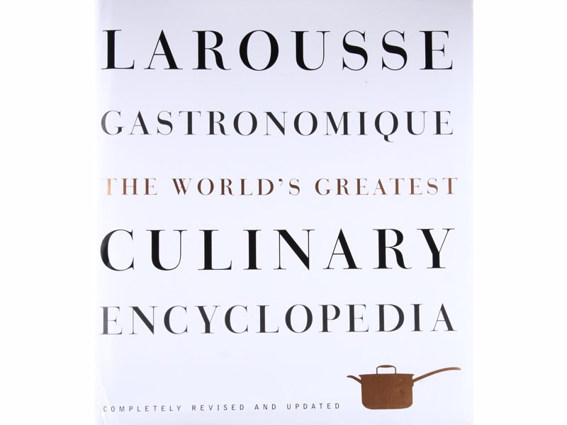 Larousse Gastronomique - The World's Greatest Culinary Encyclopedia, Completely Revised and Updated