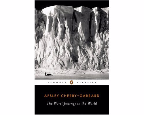 The Worst Journey in the World - Apsley Cherry-Garrard - Real-Life stories of adventure and survival to inspire your own real life adventures